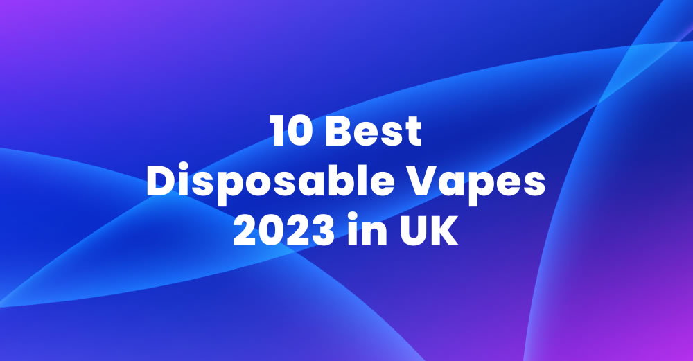 Top 10 Best Disposable Vapes in the UK 2023 Ecigator