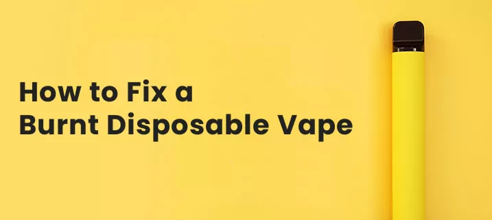 How to Fix a Burnt Disposable Vape