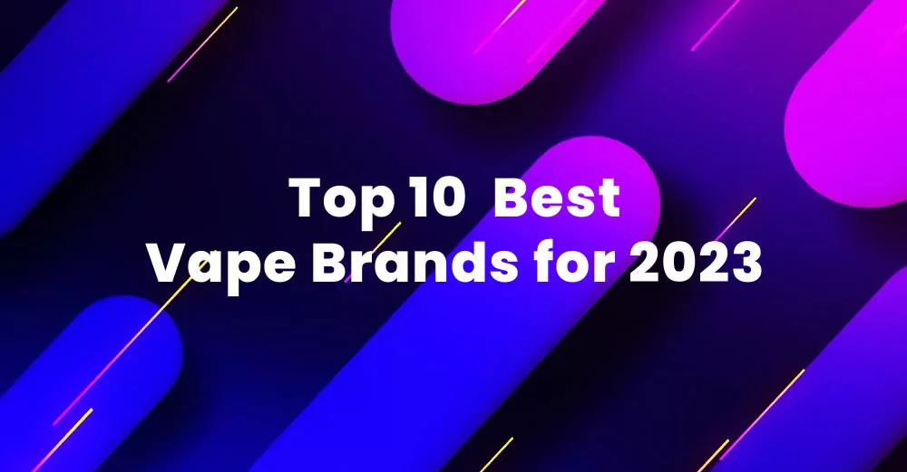 Top 10  Best Vape Brands for 2023