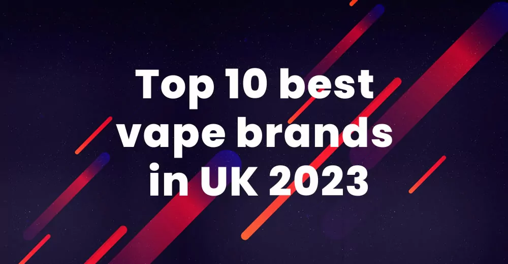 Top 10 best vape brands in UK in 2023