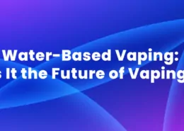 Water-Based Vaping Is It the Future of Vaping