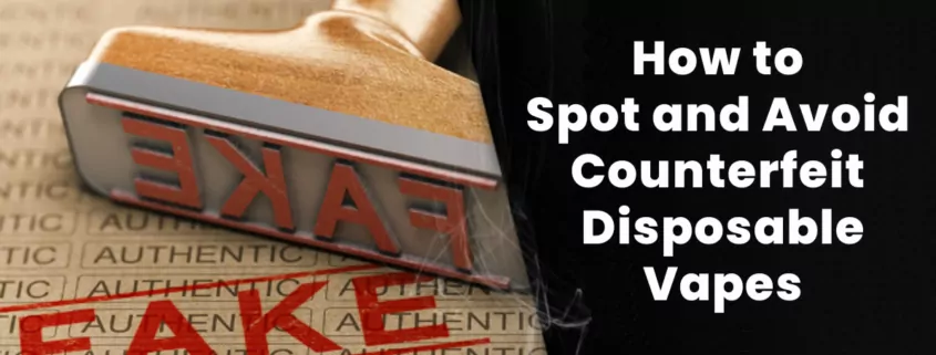 How to Spot and Avoid Counterfeit Disposable Vapes