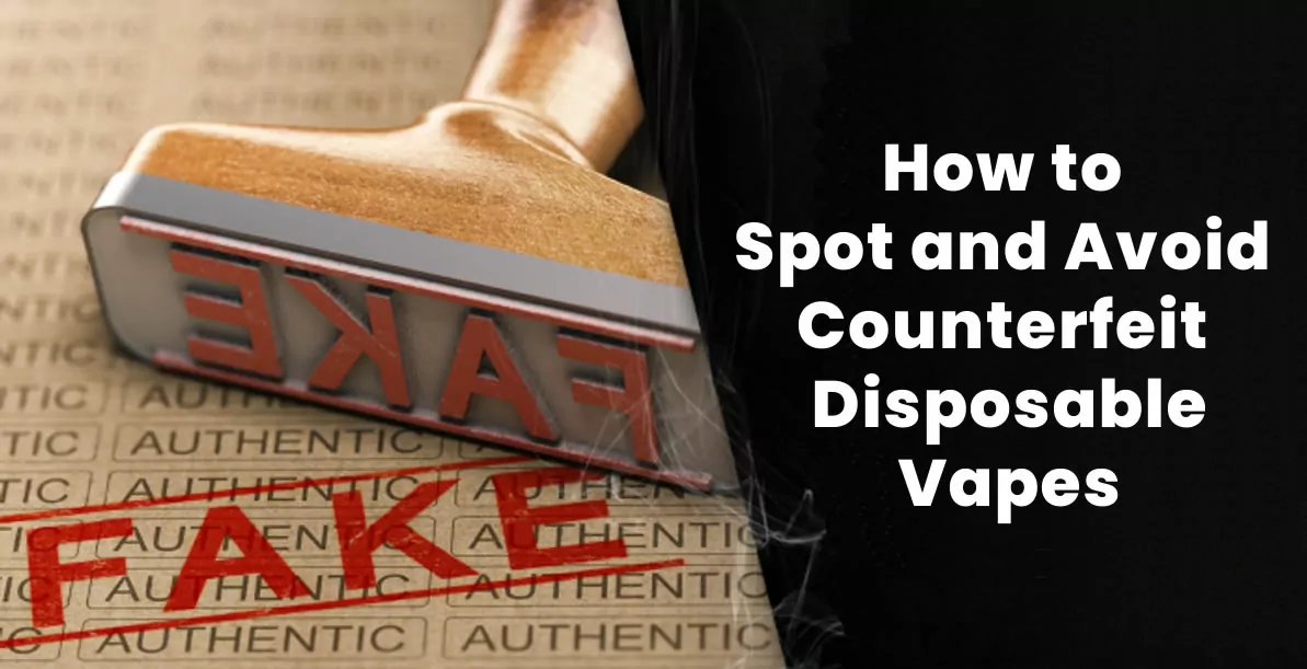 How to Spot and Avoid Counterfeit Disposable Vapes