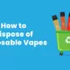 How to Dispose of Disposable Vapes
