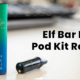 Elf Bar Elfa Pod Kit Review