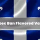 Quebec Ban Flavored Vape Products