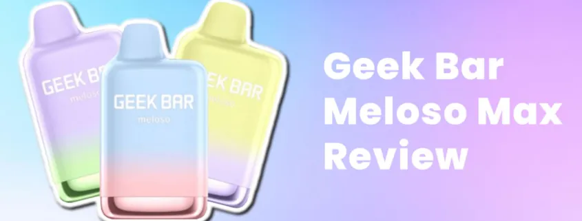 Geek Bar Meloso Max Review
