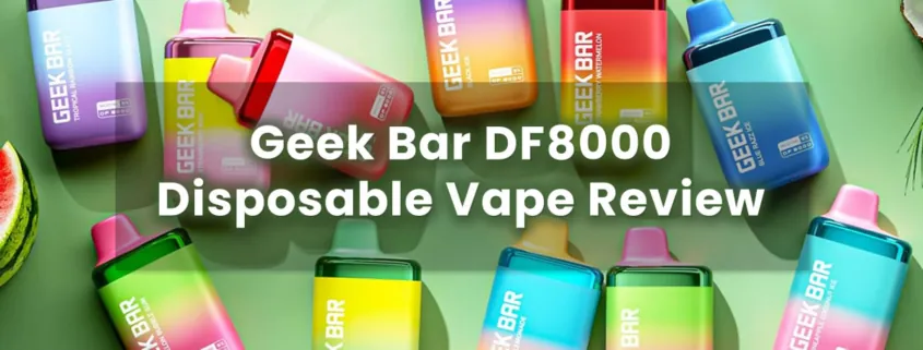 Geek Bar DF8000 Disposable Vape Review