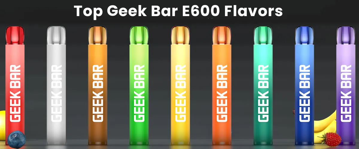 Top Geek Bar E600 Flavors