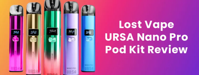 Lost Vape URSA Nano Pro Pod Kit Review