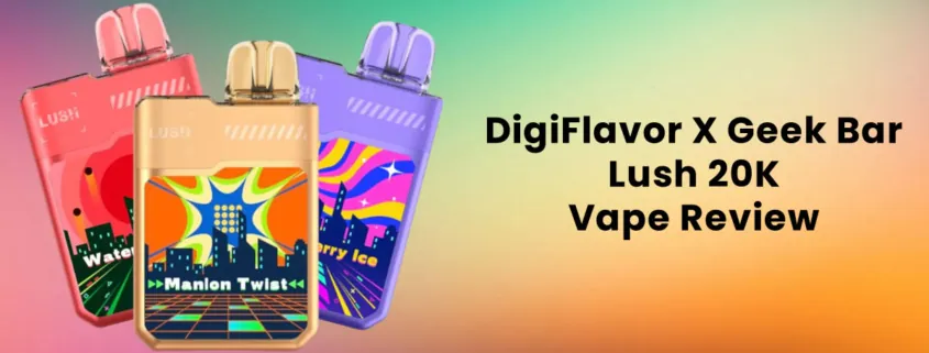 DigiFlavor X Geek Bar Lush 20K Disposable Vape Review