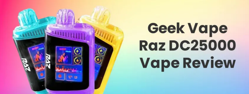 Geek Vape Raz DC25000 Disposable Vape Review