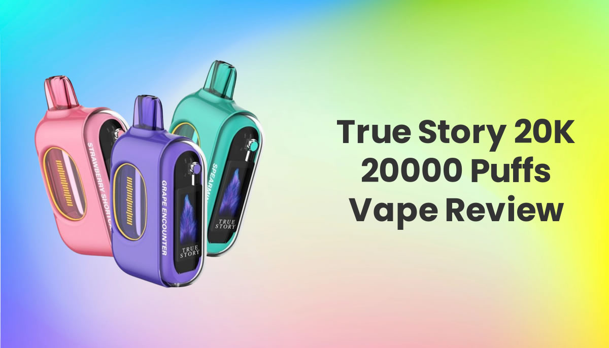 True Story 20K 20000 Puffs Disposable Vape Review - Ecigator