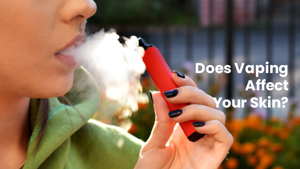 Does Vaping Affect Your Skin In Depth Guide Skincare Tips