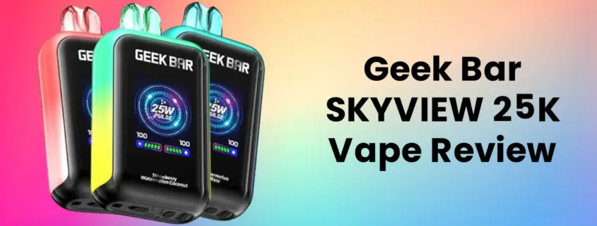 Geek Bar SKYVIEW 25K Disposable Vape Review