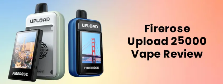 Firerose Upload 25000 Puffs Disposable Vape Review