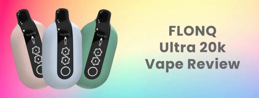 FLONQ Ultra 20k Puffs Disposable Vape Review