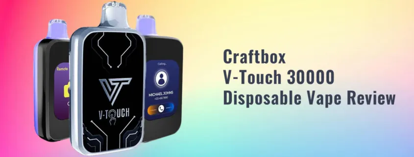 Craftbox V-Touch 30000 Puffs Disposable Vape Review