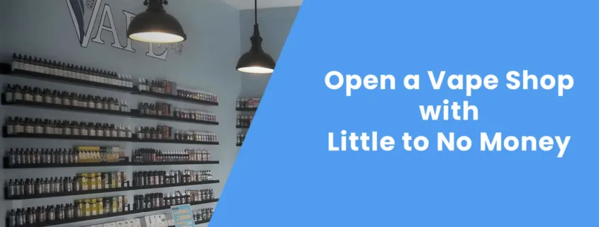 How to Open a Vape Shop with Little to No Money