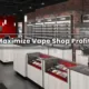 Maximize Vape Shop Profits