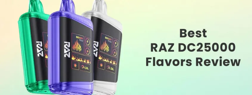 Best RAZ DC25000 Flavors Review