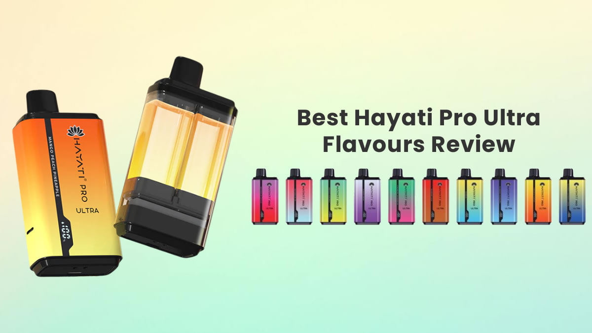 Best Hayati Pro Ultra Flavours Review - Top List for Vaping