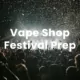 Vape Shop Festival Prep
