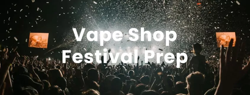 Vape Shop Festival Prep