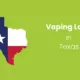 Vaping Laws in Texas