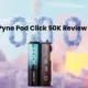 Pyne Pod Click 50K Review: The Ultimate Big-Puff Pod Kit? 18 Pyne Pod Click 50K Review