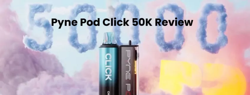 Pyne Pod Click 50K Review: The Ultimate Big-Puff Pod Kit? 1 Pyne Pod Click 50K Review