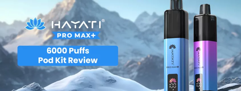 Hayati Pro Max+ Plus 6000 Review: Best Big Puff Vape 2026? 1 Hayati Pro Max Plus 6000 Pod Vape Kit